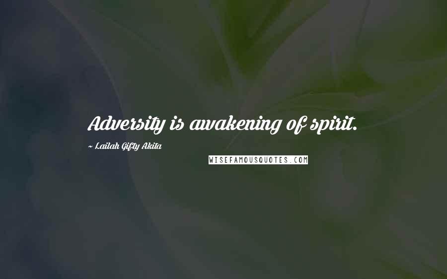 Lailah Gifty Akita Quotes: Adversity is awakening of spirit.