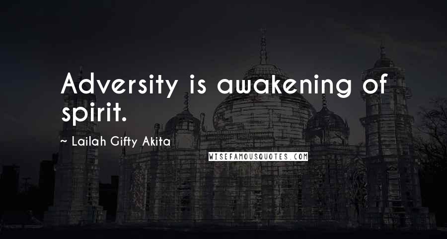 Lailah Gifty Akita Quotes: Adversity is awakening of spirit.
