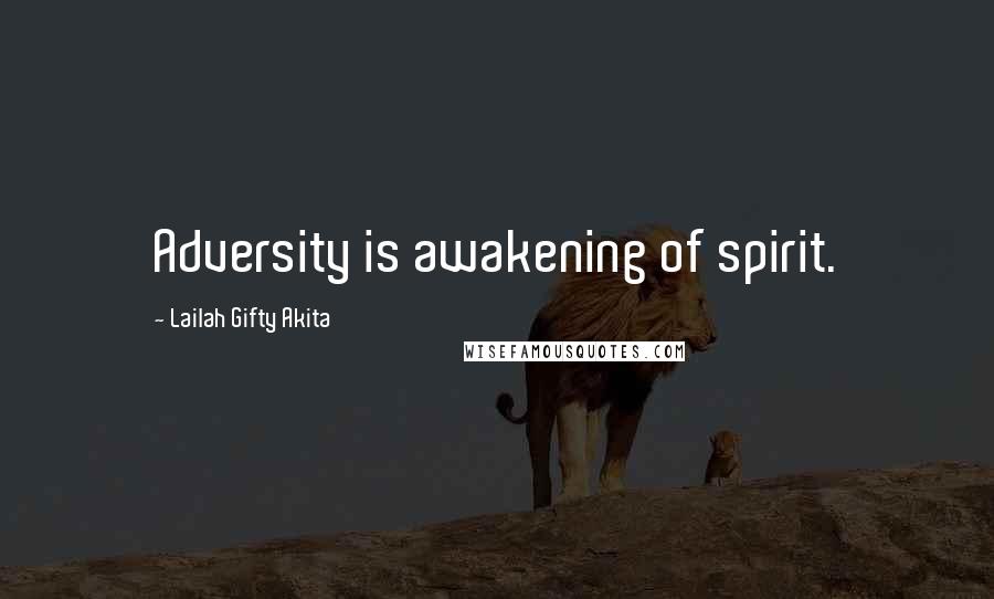 Lailah Gifty Akita Quotes: Adversity is awakening of spirit.