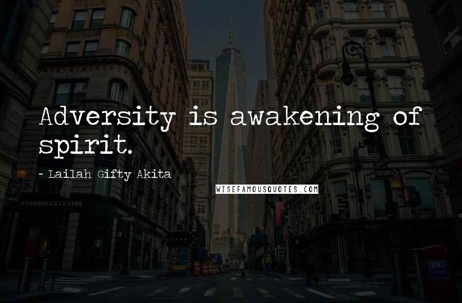 Lailah Gifty Akita Quotes: Adversity is awakening of spirit.