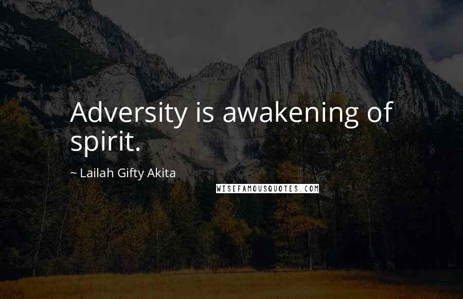 Lailah Gifty Akita Quotes: Adversity is awakening of spirit.