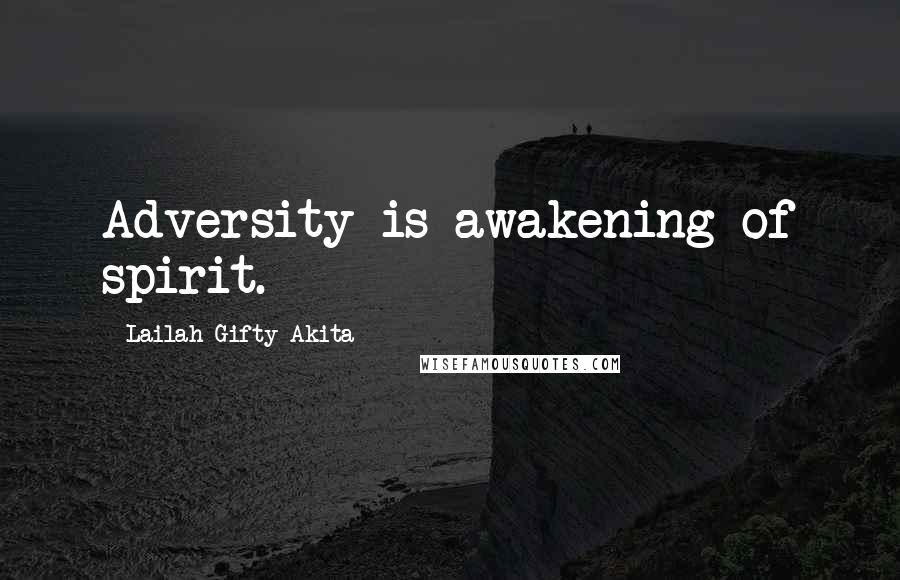 Lailah Gifty Akita Quotes: Adversity is awakening of spirit.