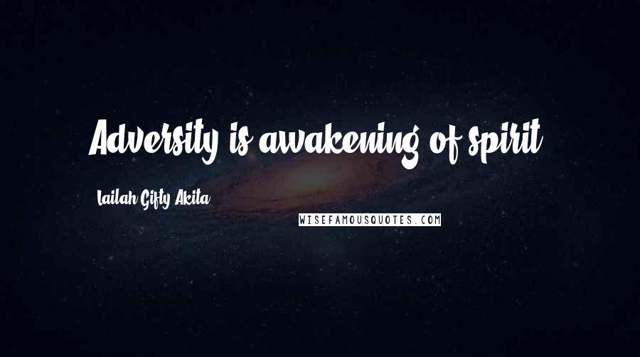 Lailah Gifty Akita Quotes: Adversity is awakening of spirit.