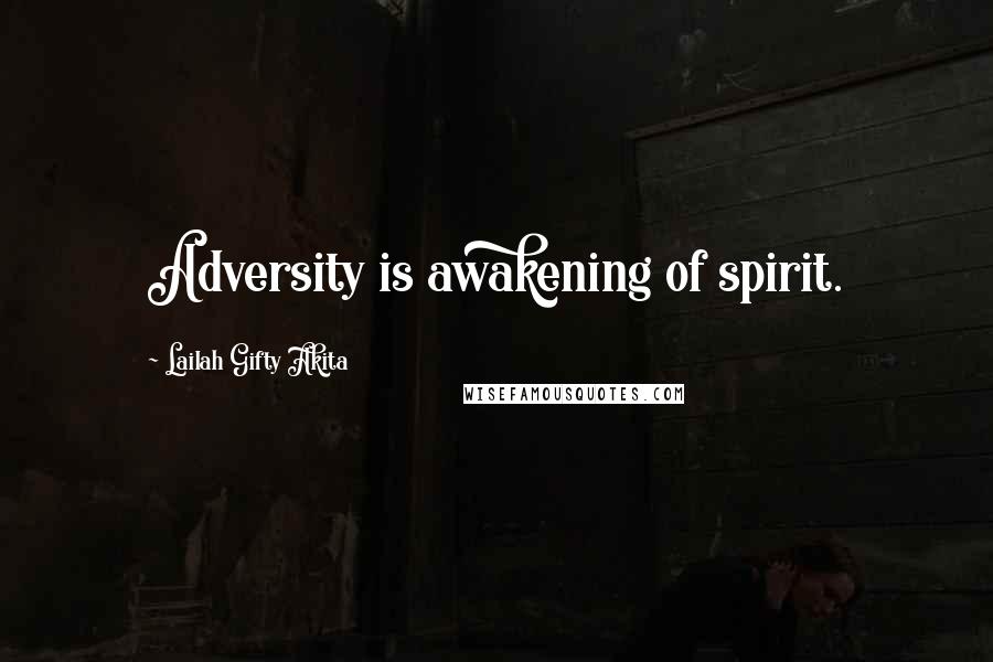 Lailah Gifty Akita Quotes: Adversity is awakening of spirit.