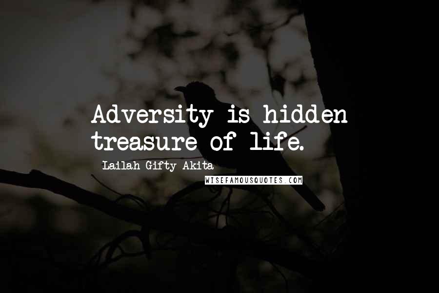 Lailah Gifty Akita Quotes: Adversity is hidden treasure of life.