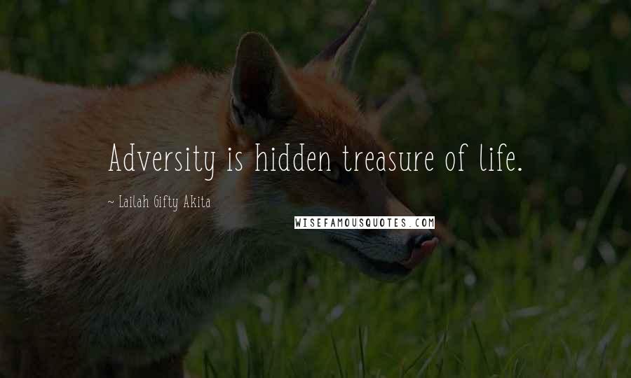 Lailah Gifty Akita Quotes: Adversity is hidden treasure of life.