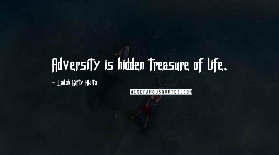 Lailah Gifty Akita Quotes: Adversity is hidden treasure of life.
