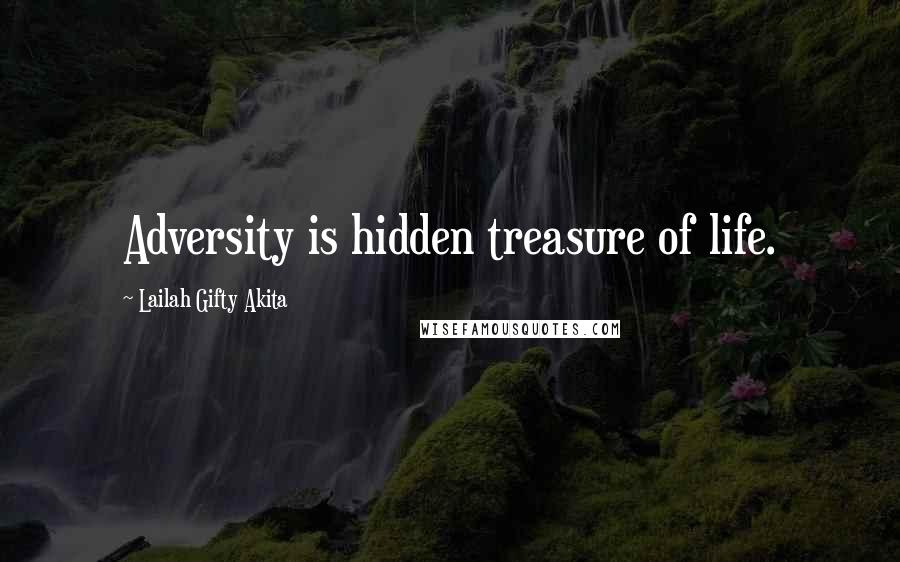 Lailah Gifty Akita Quotes: Adversity is hidden treasure of life.