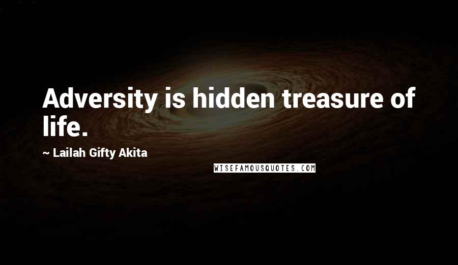 Lailah Gifty Akita Quotes: Adversity is hidden treasure of life.