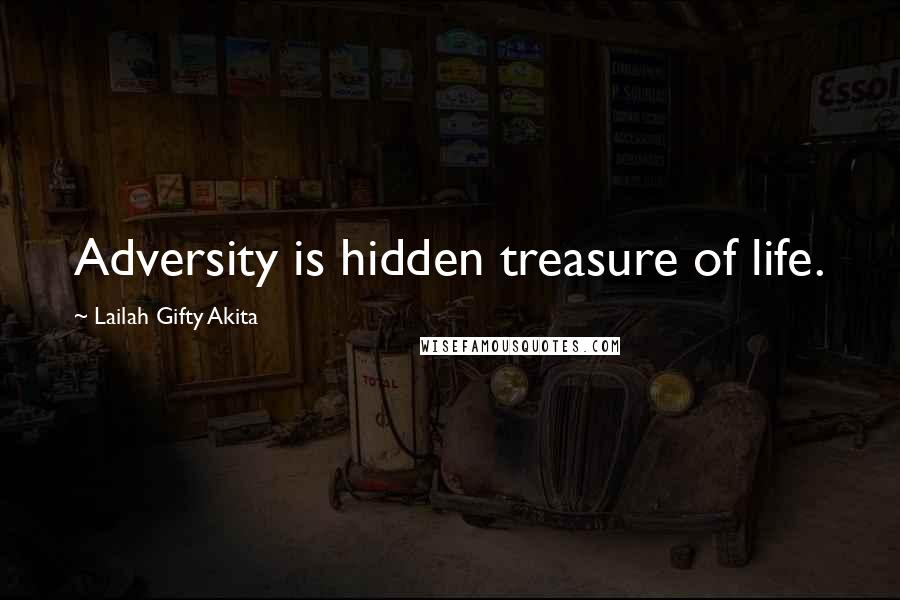 Lailah Gifty Akita Quotes: Adversity is hidden treasure of life.