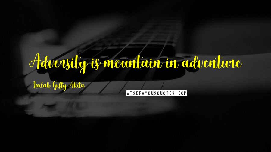 Lailah Gifty Akita Quotes: Adversity is mountain in adventure