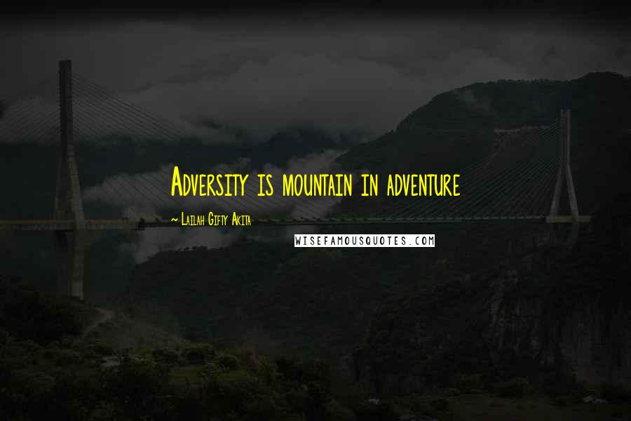 Lailah Gifty Akita Quotes: Adversity is mountain in adventure