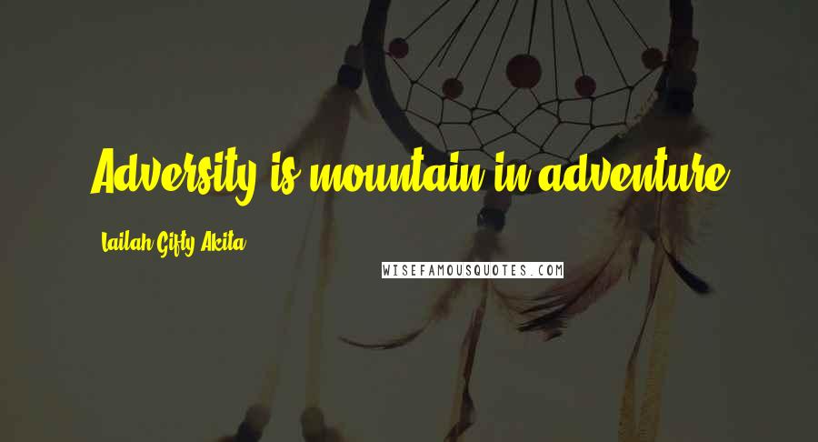 Lailah Gifty Akita Quotes: Adversity is mountain in adventure