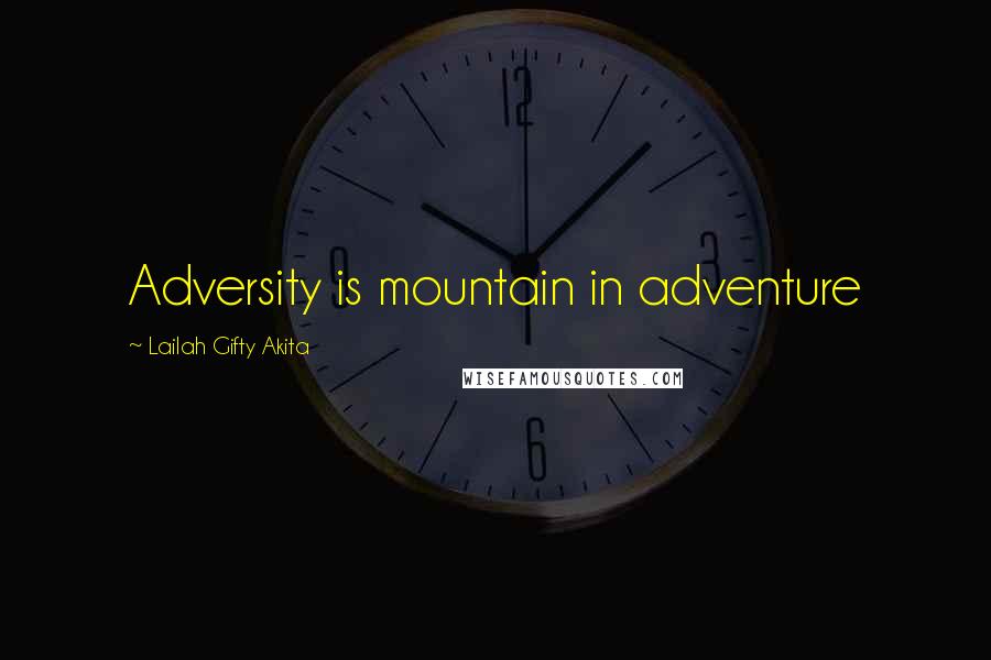 Lailah Gifty Akita Quotes: Adversity is mountain in adventure