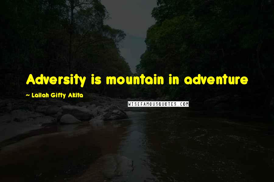 Lailah Gifty Akita Quotes: Adversity is mountain in adventure