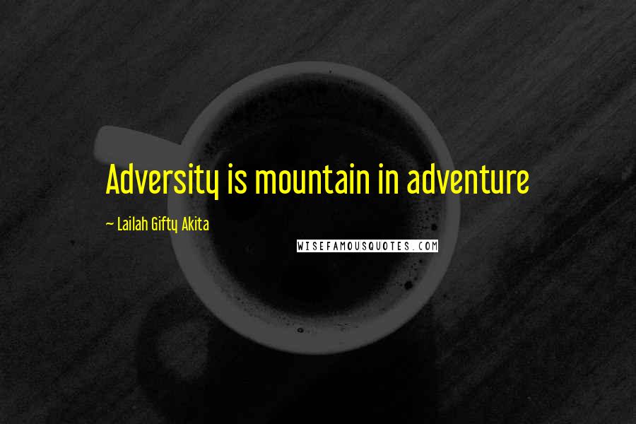 Lailah Gifty Akita Quotes: Adversity is mountain in adventure