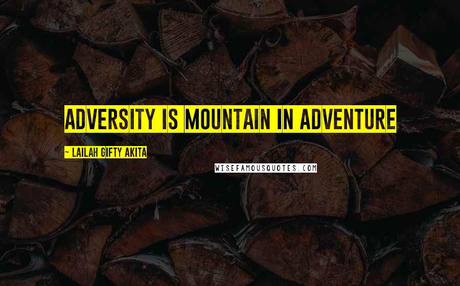 Lailah Gifty Akita Quotes: Adversity is mountain in adventure