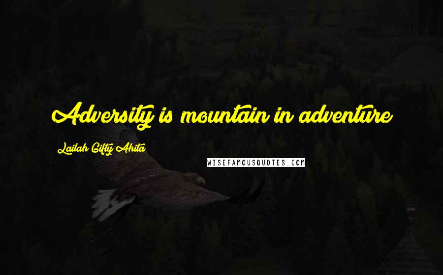 Lailah Gifty Akita Quotes: Adversity is mountain in adventure