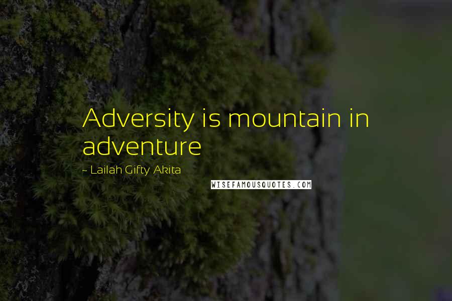 Lailah Gifty Akita Quotes: Adversity is mountain in adventure