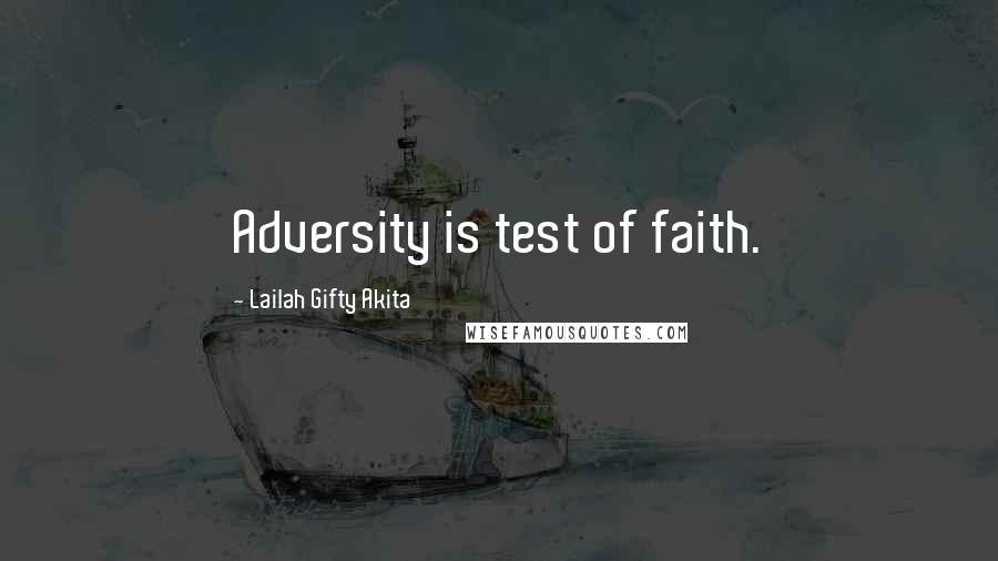Lailah Gifty Akita Quotes: Adversity is test of faith.