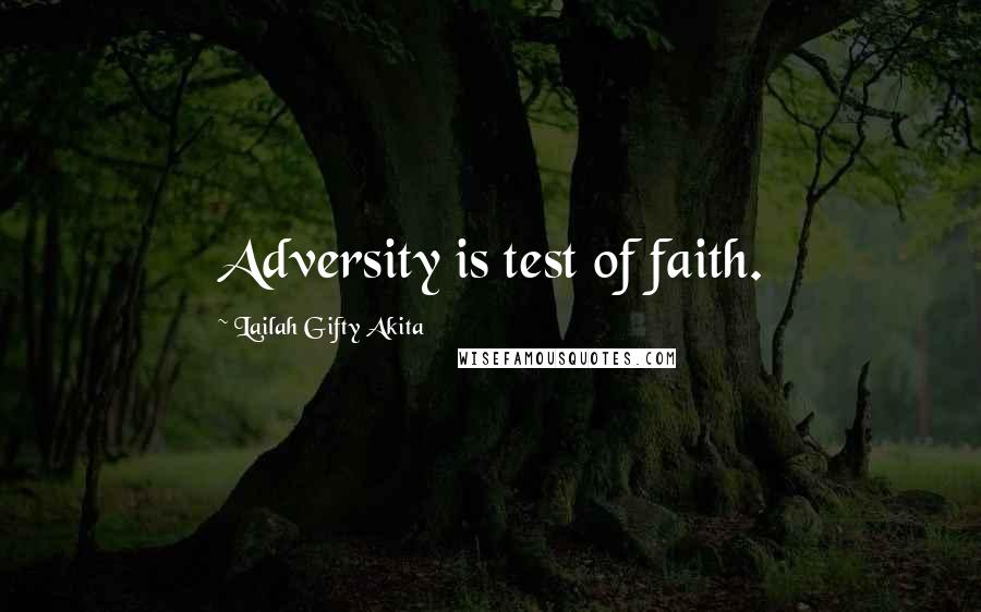 Lailah Gifty Akita Quotes: Adversity is test of faith.
