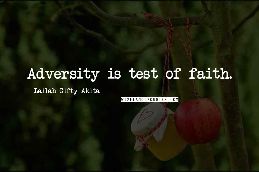 Lailah Gifty Akita Quotes: Adversity is test of faith.