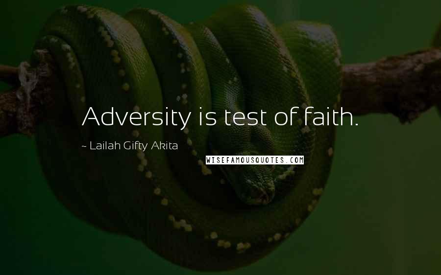 Lailah Gifty Akita Quotes: Adversity is test of faith.