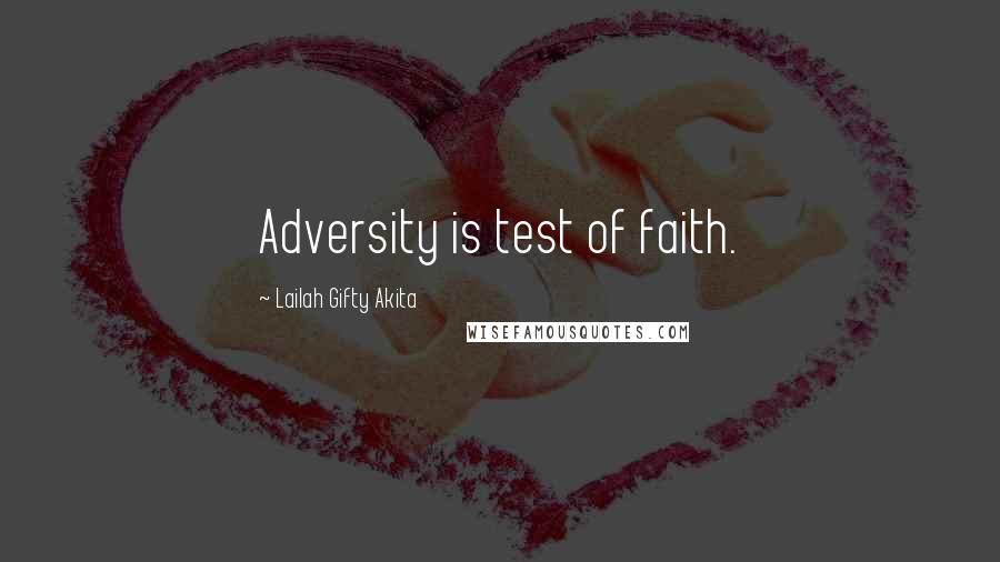 Lailah Gifty Akita Quotes: Adversity is test of faith.