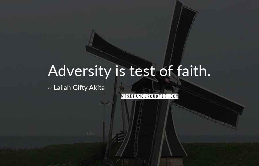 Lailah Gifty Akita Quotes: Adversity is test of faith.