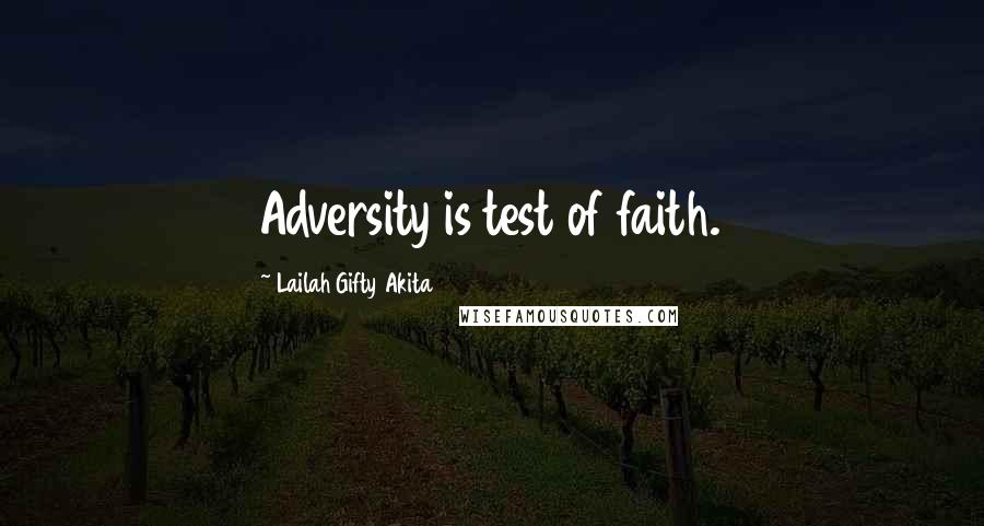 Lailah Gifty Akita Quotes: Adversity is test of faith.