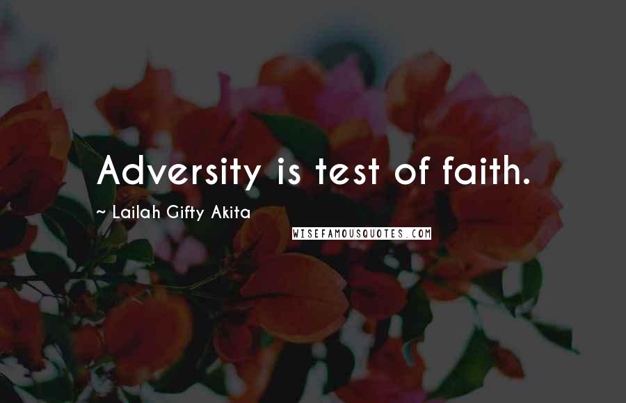 Lailah Gifty Akita Quotes: Adversity is test of faith.