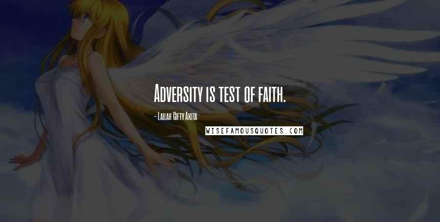 Lailah Gifty Akita Quotes: Adversity is test of faith.