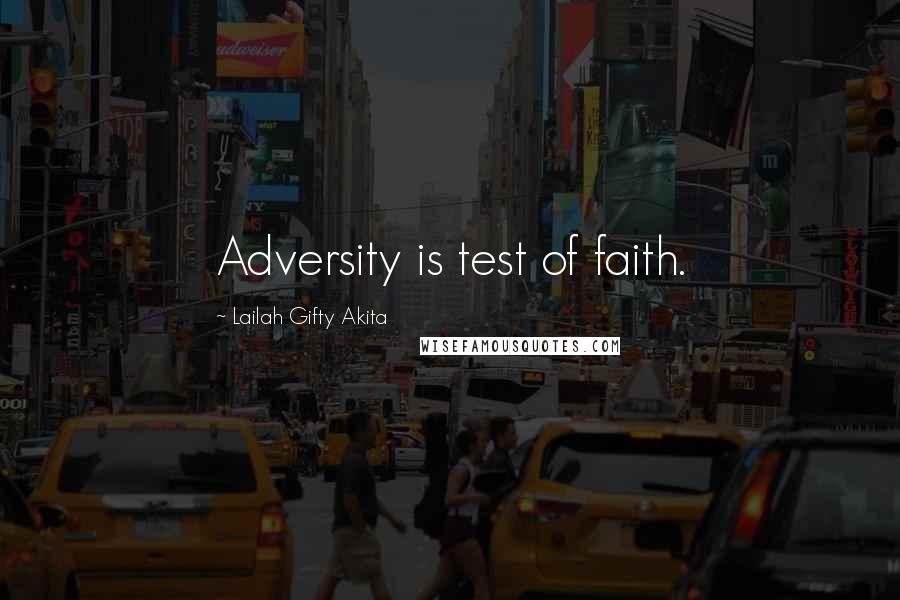 Lailah Gifty Akita Quotes: Adversity is test of faith.