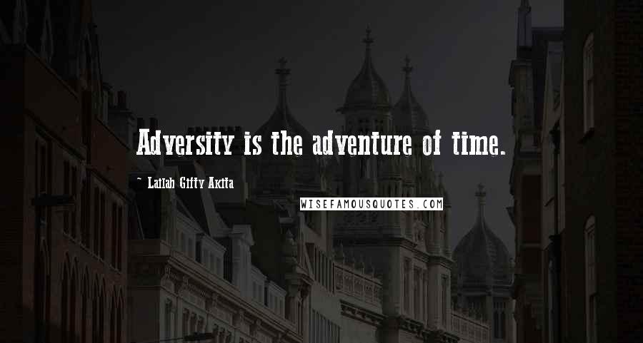 Lailah Gifty Akita Quotes: Adversity is the adventure of time.