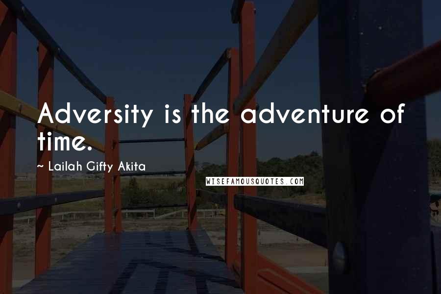 Lailah Gifty Akita Quotes: Adversity is the adventure of time.