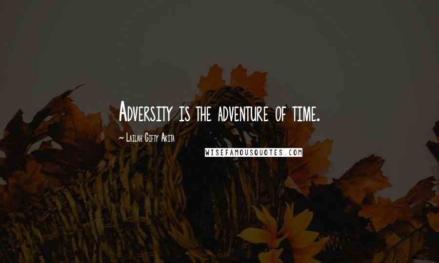 Lailah Gifty Akita Quotes: Adversity is the adventure of time.