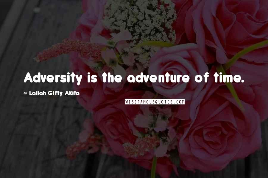 Lailah Gifty Akita Quotes: Adversity is the adventure of time.