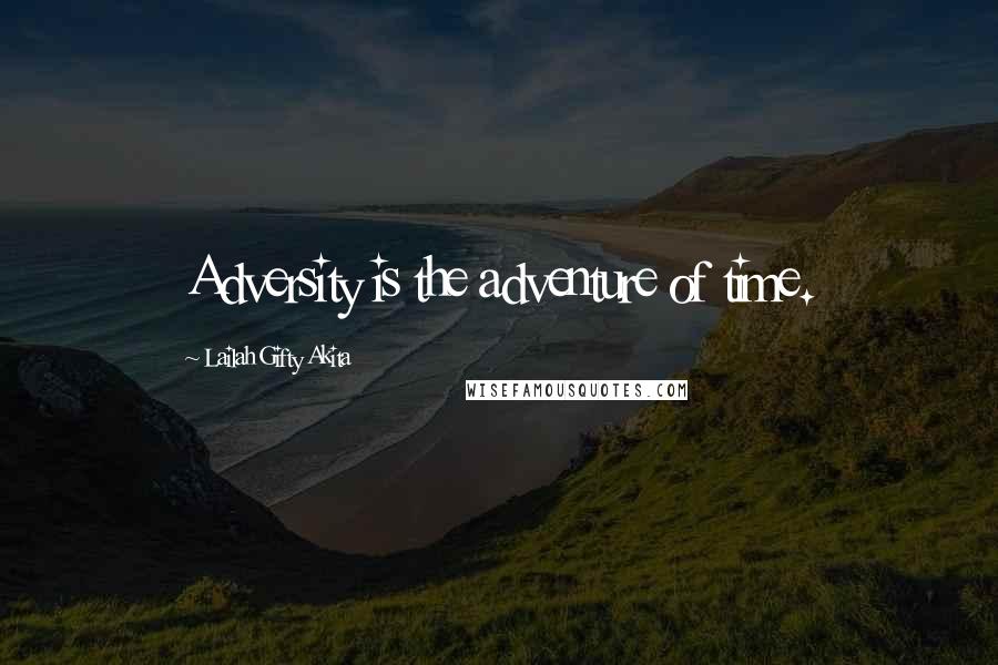 Lailah Gifty Akita Quotes: Adversity is the adventure of time.