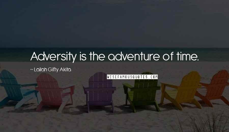 Lailah Gifty Akita Quotes: Adversity is the adventure of time.