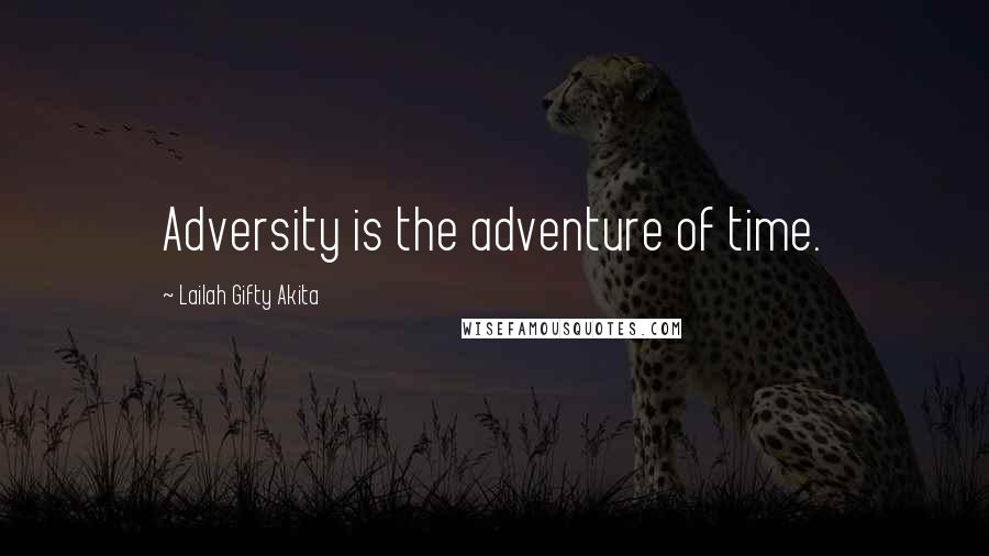 Lailah Gifty Akita Quotes: Adversity is the adventure of time.