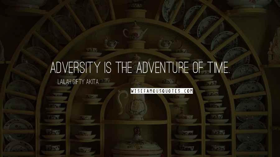 Lailah Gifty Akita Quotes: Adversity is the adventure of time.