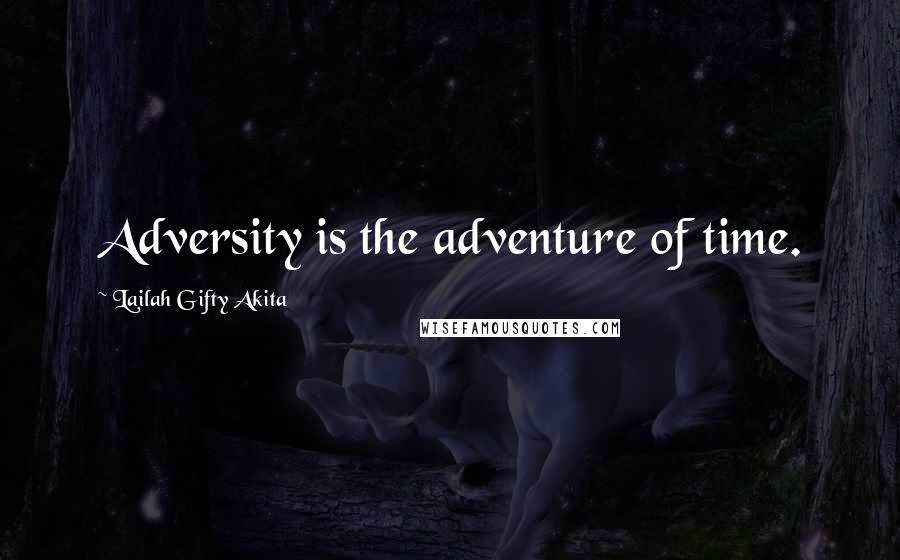 Lailah Gifty Akita Quotes: Adversity is the adventure of time.