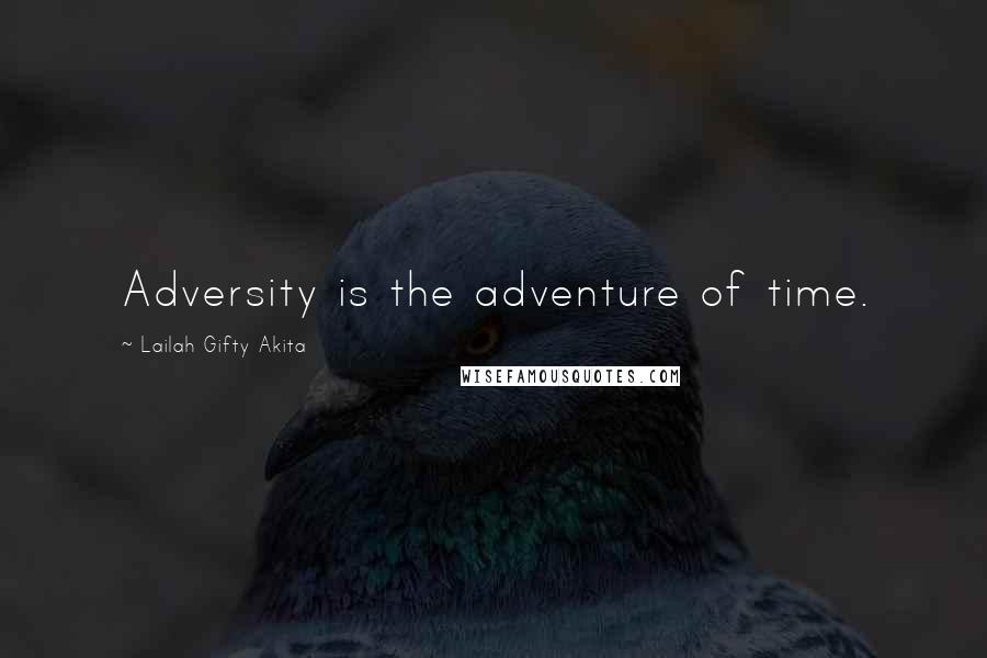 Lailah Gifty Akita Quotes: Adversity is the adventure of time.