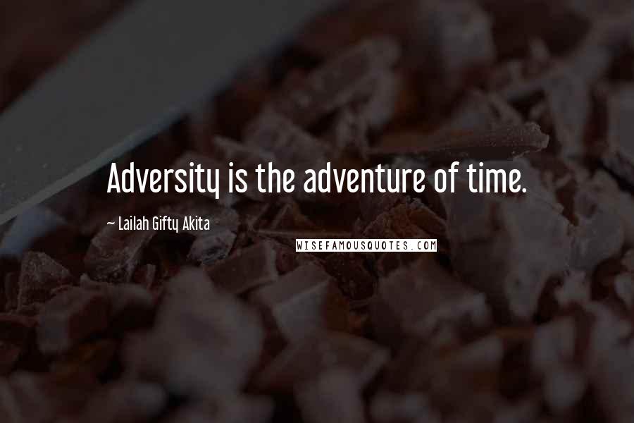 Lailah Gifty Akita Quotes: Adversity is the adventure of time.