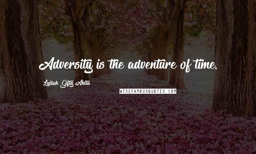 Lailah Gifty Akita Quotes: Adversity is the adventure of time.