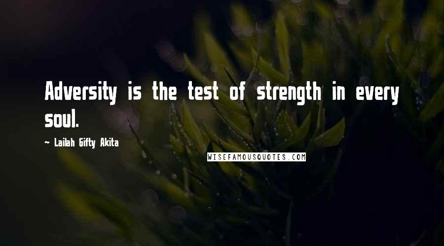 Lailah Gifty Akita Quotes: Adversity is the test of strength in every soul.
