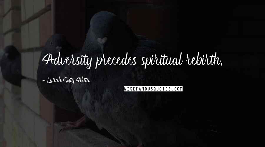 Lailah Gifty Akita Quotes: Adversity precedes spiritual rebirth.