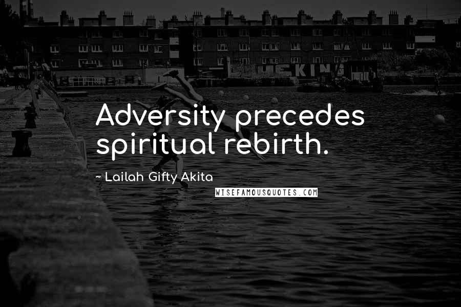 Lailah Gifty Akita Quotes: Adversity precedes spiritual rebirth.