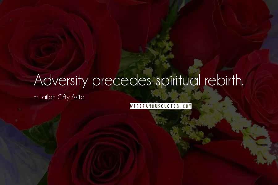 Lailah Gifty Akita Quotes: Adversity precedes spiritual rebirth.