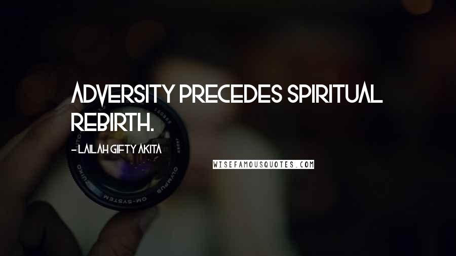 Lailah Gifty Akita Quotes: Adversity precedes spiritual rebirth.